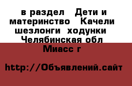  в раздел : Дети и материнство » Качели, шезлонги, ходунки . Челябинская обл.,Миасс г.